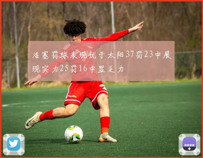 活塞罚球表现优于太阳37罚23中展现实力25罚16中显乏力