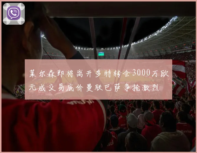 莱尔森即将离开多特转会3000万欧元成交易底价曼联巴萨争抢激烈
