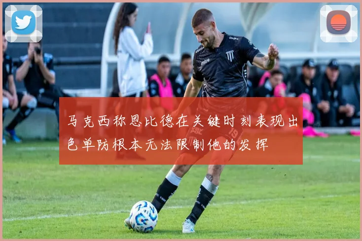 马克西称恩比德在关键时刻表现出色单防根本无法限制他的发挥
